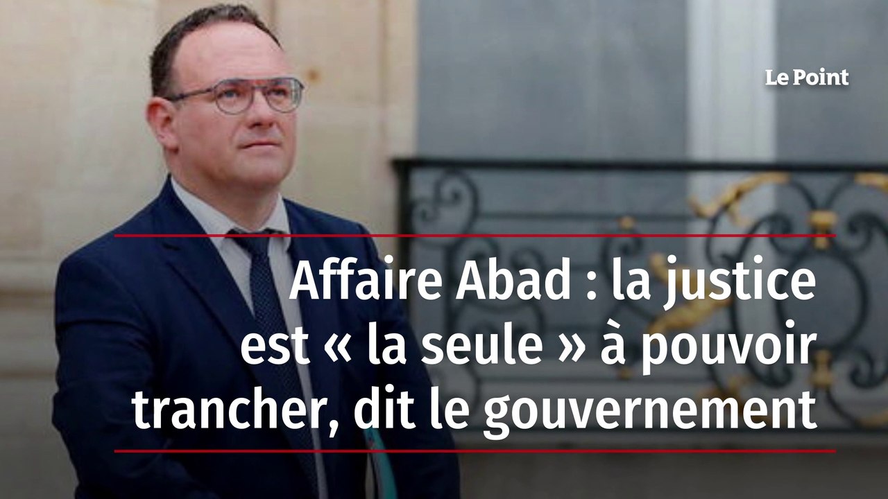 Affaire Abad : la justice est « la seule » à pouvoir trancher, dit le gouvernement
