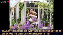 Charlotte Church looks every inch the doting mother as she enjoys the Chelsea Flower Show with - 1br