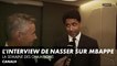 L'interview de Nasser sur Mbappé