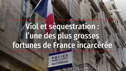 Viol et séquestration : l’une des plus grosses fortunes de France incarcérée
