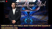 'American Idol' 2022 finale: Noah Thompson wins season 20 - 1breakingnews.com