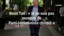Buon Tan : « Je ne suis pas membre du Parti communiste chinois »