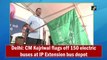 Delhi: CM Kejriwal flags off 150 electric buses at IP Extension bus depot