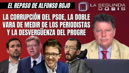 Alfonso Rojo: La corrupción del PSOE, la doble vara de medir de los periodistas y la desvergüenza del progre