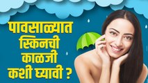 पावसाळ्यात अशी घ्या त्वचेची काळजी | How To Care For Your Skin In Rainy Season | Monsoon Skin Care |