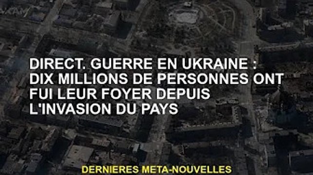 direct. Guerre d'Ukraine : des dizaines de millions de personnes ont fui leur foyer depuis l'invasio