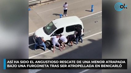 Así ha sido el angustioso rescate de una menor atrapada bajo una furgoneta tras ser atropellada en Benicarló