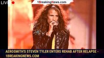 Aerosmith's Steven Tyler Enters Rehab After Relapse - 1breakingnews.com