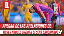 Tigres: Nahuel Guzmán será suspendido un partido tras recibir expulsión ante Atlas