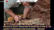 'Dragon of Death' Unearthed in Argentina Is One of the Largest Pterosaurs Ever Discovered - 1BREAKIN