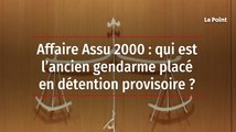 Affaire Assu 2000 : qui est l’ancien gendarme placé en détention provisoire ?