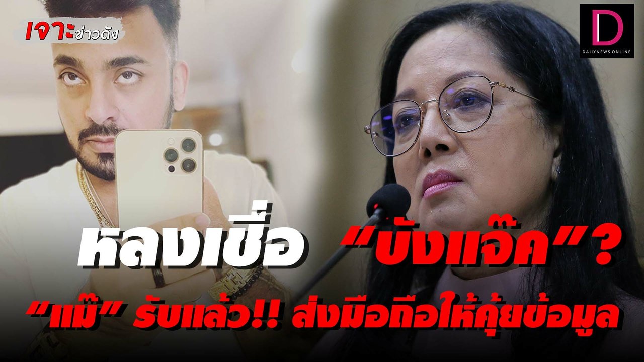 หลงเชื่อ “บังแจ๊ค”? “ทนายเดชา”เผย“แม๊” รับแล้ว!...