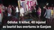 Odisha: 6 killed, 40 injured as tourist bus overturns in Ganjam