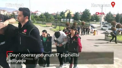 'Dayı' operasyonunun 17 şüphelisi adliyeye sevk edildi
