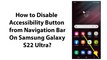 How to Disable Accessibility Button from Navigation Bar On Samsung Galaxy S22 Ultra?