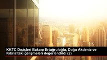 KKTC Dışişleri Bakanı Ertuğruloğlu, Doğu Akdeniz ve Kıbrıs'taki gelişmeleri değerlendirdi (1)