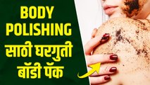 घरच्या घरी असे करा बॉडी पॉलिशिंग | How To Do Body Polishing at Home | Skin Care Tips |Body Polishing