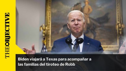 Biden viajará a Texas para acompañar a las familias del tiroteo de Robb