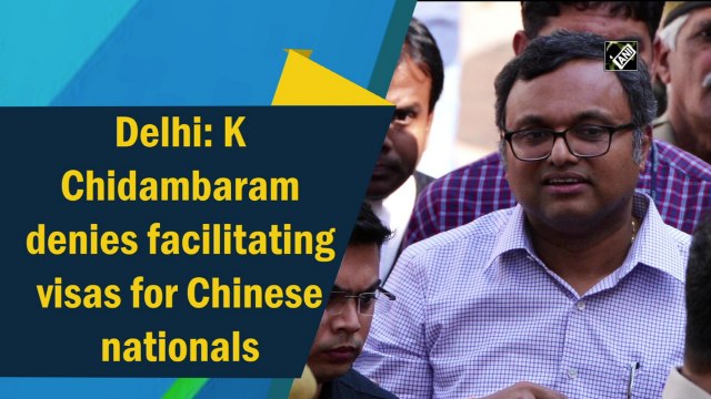 Karti Chidambaram denies facilitating visas for Chinese nationals