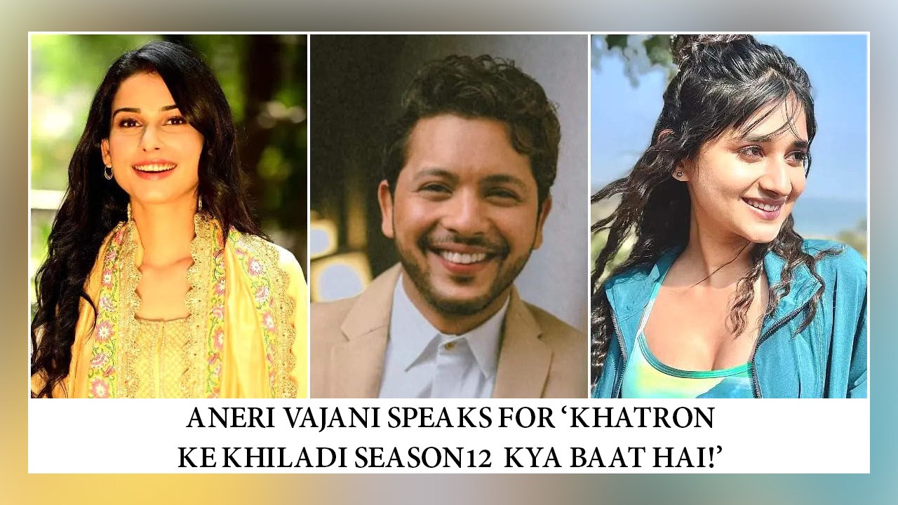 Aneri Vajani Speaks For ‘Khatron Ke Khiladi Season12  Kya Baat Hai!’