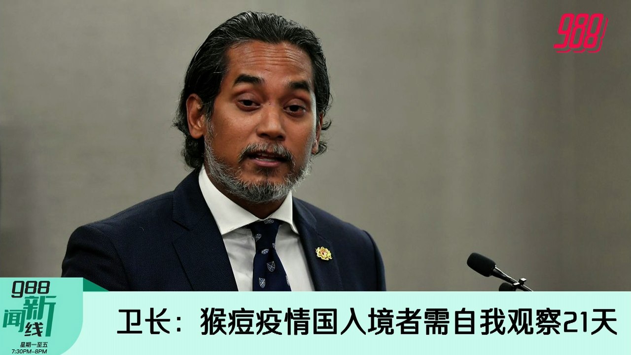 《988新闻线》2022年5月26日 ｜ 卫长：猴痘疫情国入境者需自我观察21天！