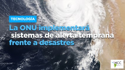 La ONU implementará sistemas de alerta temprana frente a desastres
