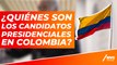 ¿Quiénes son los candidatos que buscan llegar a la presidencia de Colombia?