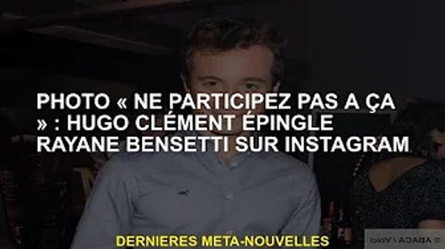 Photo Ne participez pas : Hugo Clément épingle Rayane Bensetti sur Instagram