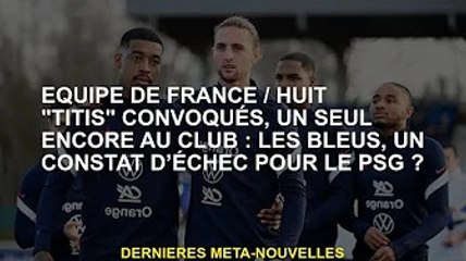 France / Huit "Titis" convoqués, un seul encore au club : Les Bleus, bilan de la défaite face au Par