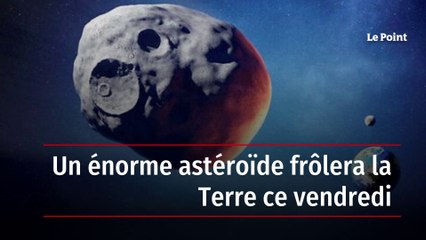 Un énorme astéroïde frôlera la Terre ce vendredi