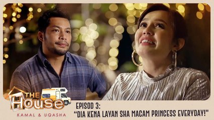 The House Kamal Uqasha | “Dia kena layan Sha macam princess everyday!" | Episod 3