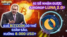 Tin Tức Crypto 24h- Bitcoin có thể rớt xuống 8k USD Ai được nhận Airdrop LUNA -MetaGate News 26-05