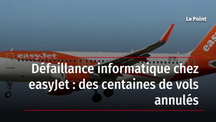 Défaillance informatique chez easyJet : des centaines de vols annulés
