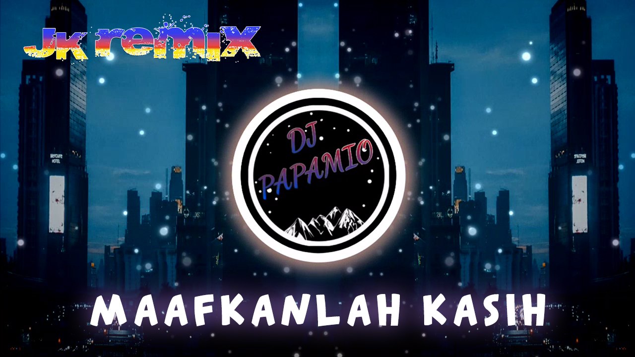 DJ Papamio - Maafkanlah Kasih (JK Remix)