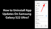 How to Uninstall App Updates On Samsung Galaxy S22 Ultra?
