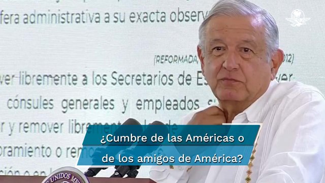 AMLO: ¿Va ser Cumbre de las Américas o va a ser Cumbre de los amigos de América?
