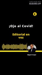EDITORIAL - ¡Ojo al Covid!