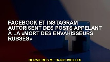 Facebook et Instagram autorisent les publications appelant à "la mort des envahisseurs russes"