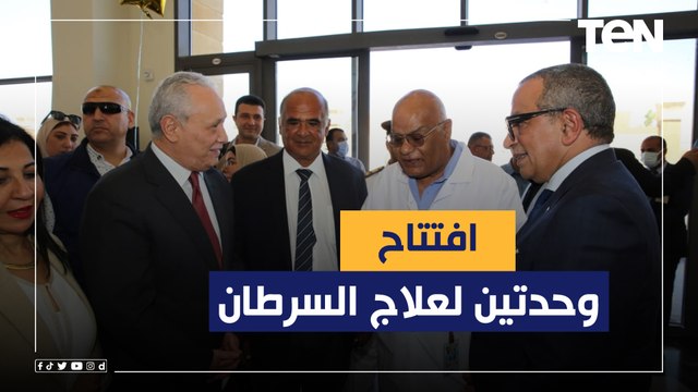 محافظ الأقصر يفتتح وحدتين لعلاج السرطان بـ شفاء الأورمان