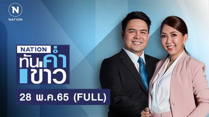 เนชั่นทันข่าวค่ำ | 28 พ.ค.65 | FULL | NationTV22