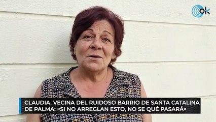Claudia, vecina del ruidoso barrio de Santa Catalina de Palma: «Si no arreglan esto, no se qué pasará»