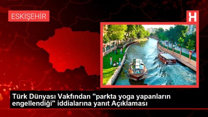 Türk Dünyası Vakfından "parkta yoga yapanların engellendiği" iddialarına yanıt Açıklaması