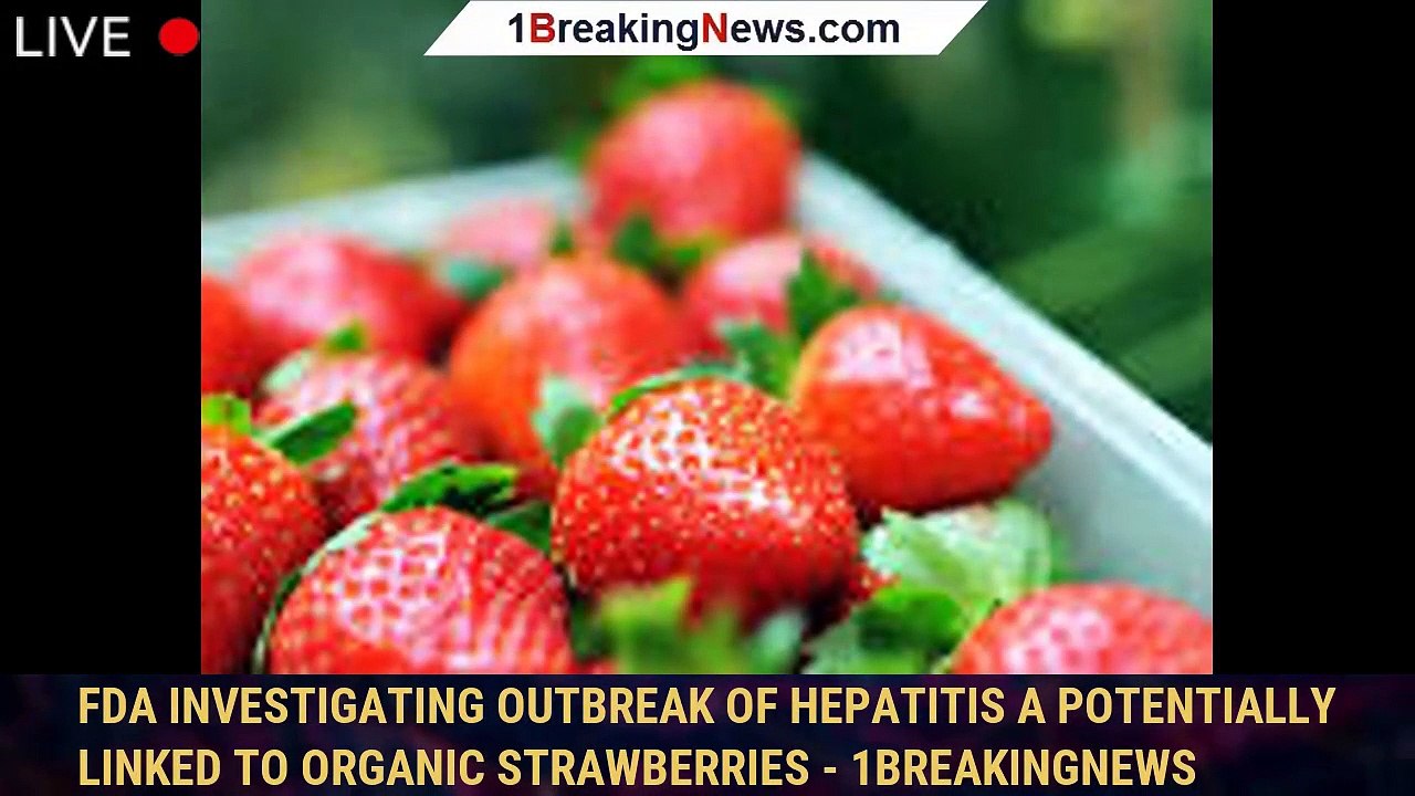 FDA investigating outbreak of Hepatitis A potentially linked to organic
