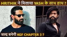 Big News!Hrithik Roshan To Joins Hands With South Superstar Rocking Yash For KGF Chapter 3? |Details
