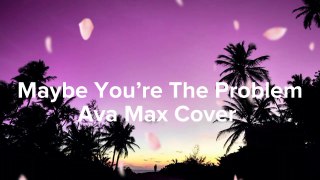 Maybe You’re The Problem - Ava Max Cover+Lirik - Edward Griffith