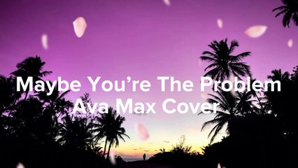 Maybe You’re The Problem - Ava Max Cover+Lirik - Edward Griffith