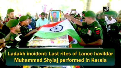 Ladakh incident: Last rites of Lance havildar Muhammad Shylaj performed in Kerala