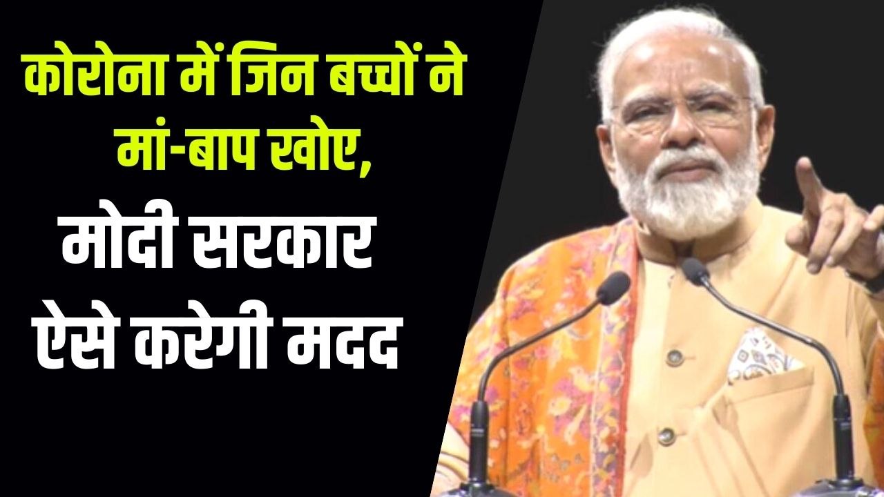Modi Sarkar: कोरोना से अनाथ हुए बच्चों को हर महीने मिलेंगे  4000 रुपये, 5 लाख तक इलाज फ्री..