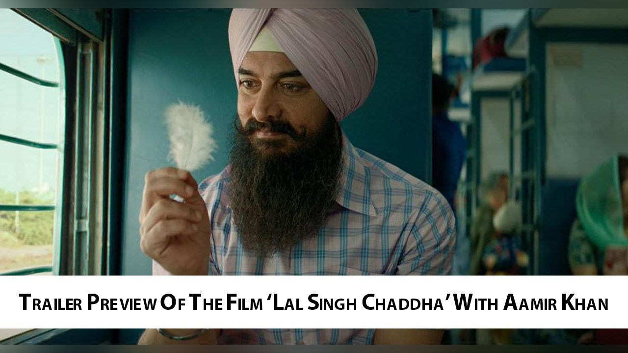 Trailer Preview Of The Film ‘Lal Singh Chaddha’ With Aamir Khan