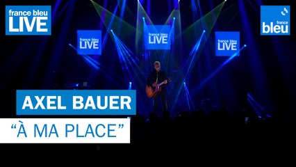 Axel Bauer "À ma place" - France Bleu Live